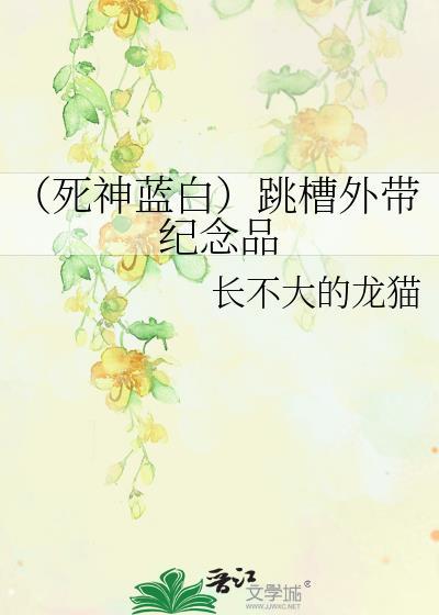 (死神蓝白)跳槽外带纪念品