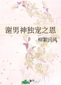 谢男神独宠之恩