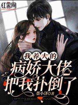 我养大的病娇大佬把我扑倒了