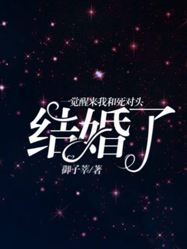 一觉醒来我和死对头结婚了