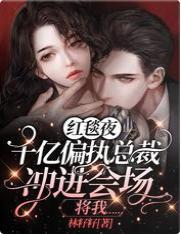 红毯夜，千亿偏执总裁冲进会场将我……