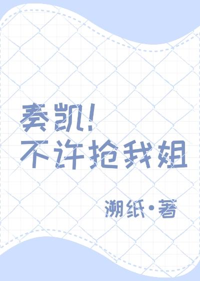 奏凯!不许抢我姐