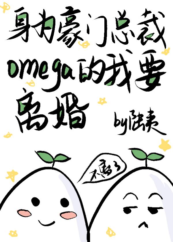 身为豪门总裁Omega的我要离婚