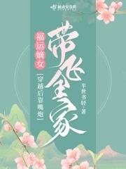 福运嫡女:穿越后靠嘴炮带飞全家