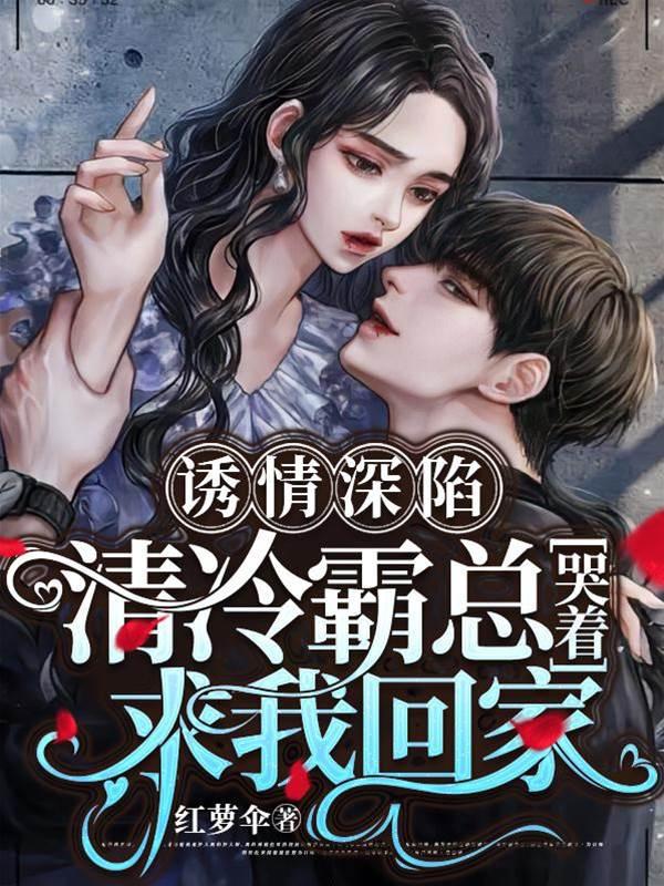 诱情深陷!清冷霸总哭着求我回家
