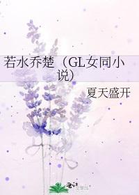 若水乔楚(GL女同小说)