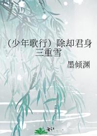 (少年歌行)除却君身三重雪