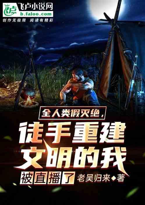 全人类假灭绝,徒手重建文明的我被直播了