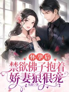 怀孕后,禁欲佛子抱着娇妻狠狠宠