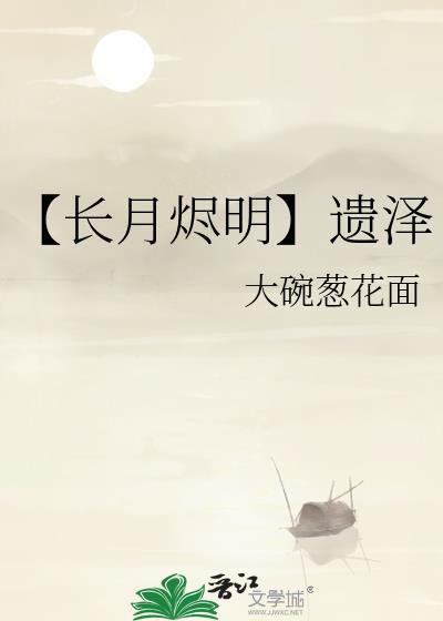 【长月烬明】遗泽