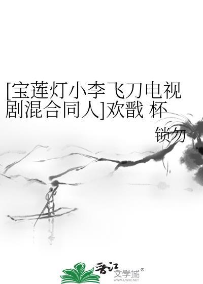 [宝莲灯小李飞刀电视剧混合同人]欢戬 杯酒映明月