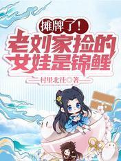 摊牌了！老刘家捡的女娃是锦鲤