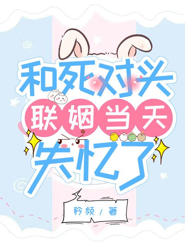 和死对头联姻当天失忆了