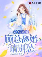 隐婚虐爱,顾总,离婚请别怂