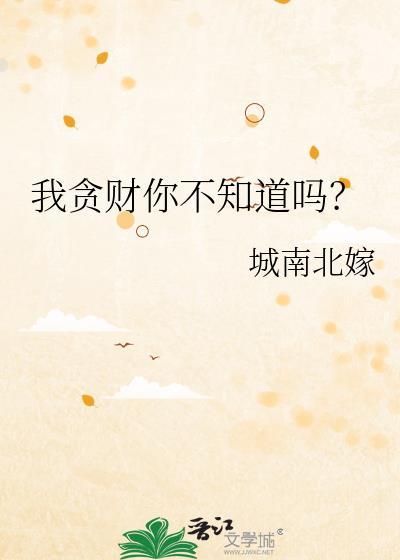 我贪财你不知道吗?