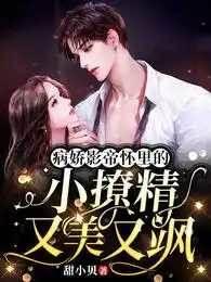 病娇影帝怀裏的小撩精又美又飒