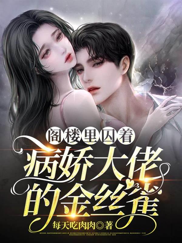 阁楼裏囚着病娇大佬的金丝雀