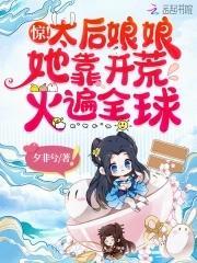 惊!太后娘娘她靠开荒火遍全球