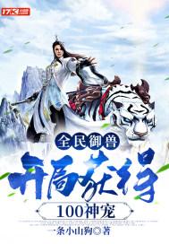 全民御兽：开局获得100神宠
