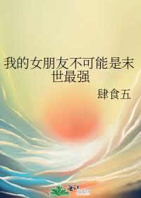 我的女朋友不可能是末世最强