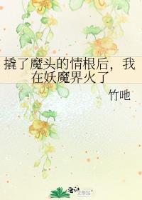 撬了魔头的情根后,我在妖魔界火了