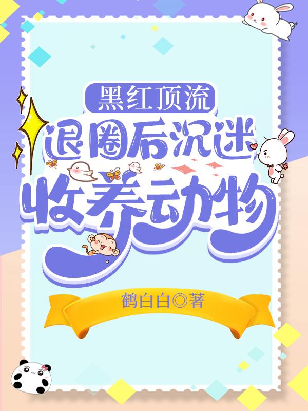 黑红顶流退圈后沈迷收养动物
