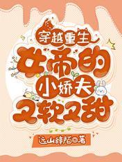 穿越重生：女帝的小娇夫又软又甜