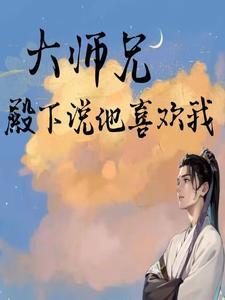 大师兄，殿下说他喜欢我