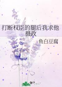 打断权臣的腿后我求他摄政