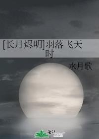 [长月烬明]羽落飞天时