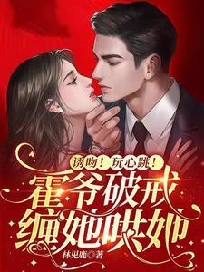 诱吻!玩心跳!霍爷破戒缠她哄她