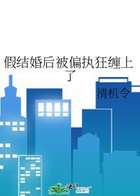 假结婚后被偏执狂缠上了