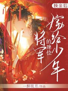 换亲后,嫁给少年将军的牌位