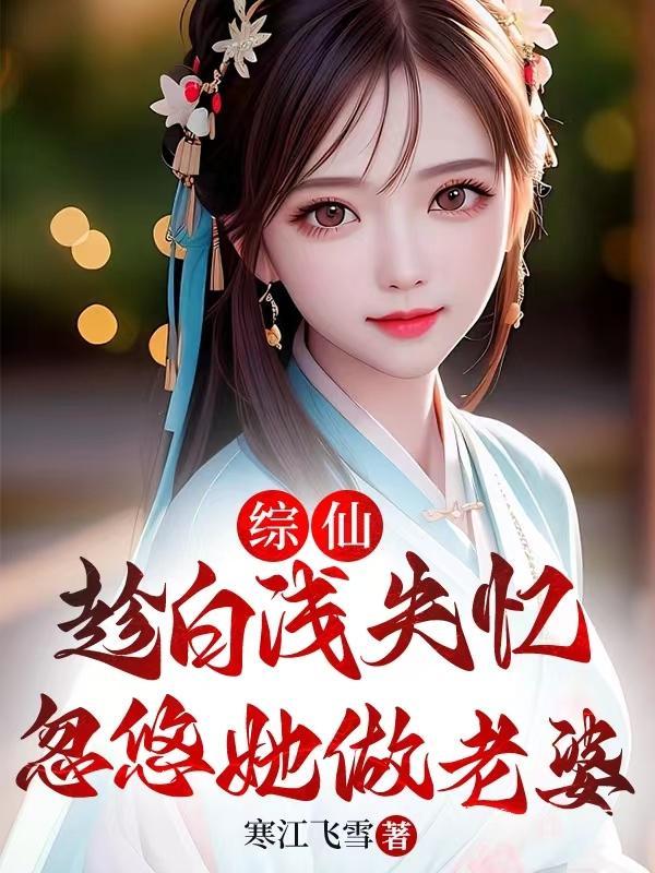 综仙:趁白浅失忆,忽悠她做老婆