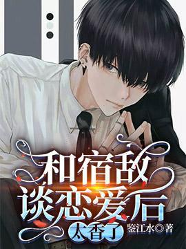 和宿敌谈恋爱后,太香了