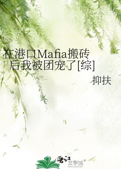 在港口Mafia搬砖后我被团宠了[综]