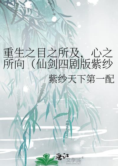 重生之目之所及,心之所向(仙剑四剧版紫纱同人)