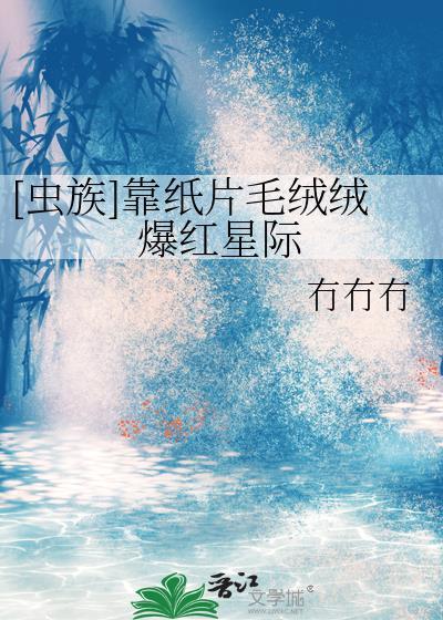 [虫族]靠纸片毛绒绒爆红星际
