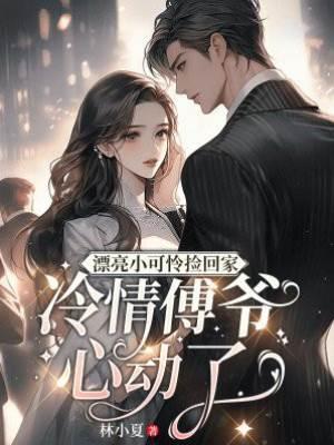 漂亮小可怜捡回家,冷情傅爷心动了