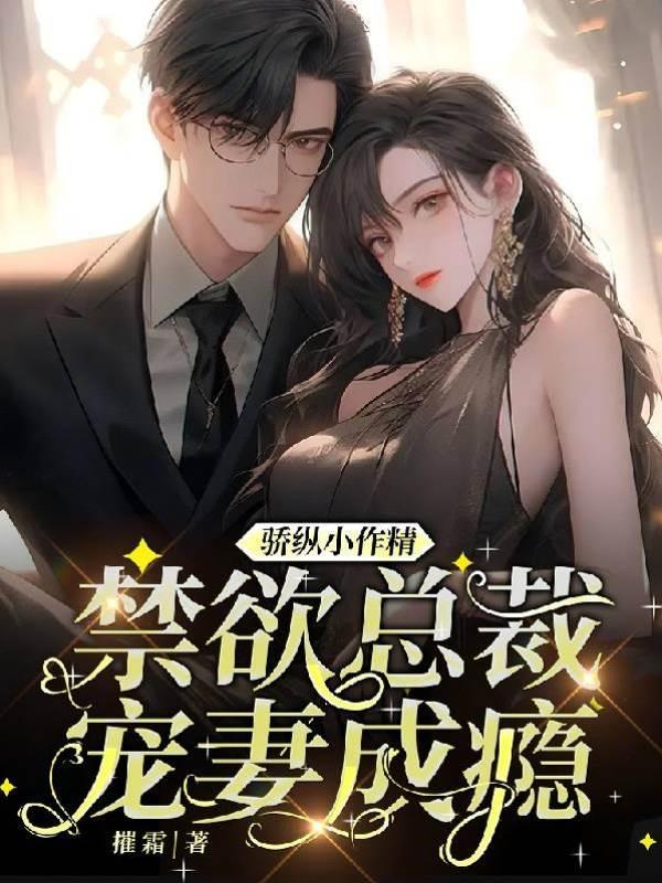 骄纵小作精,禁欲总裁宠妻成瘾