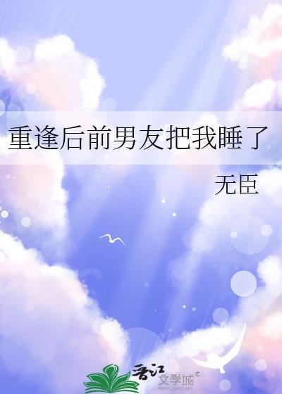 重逢后前男友把我睡了