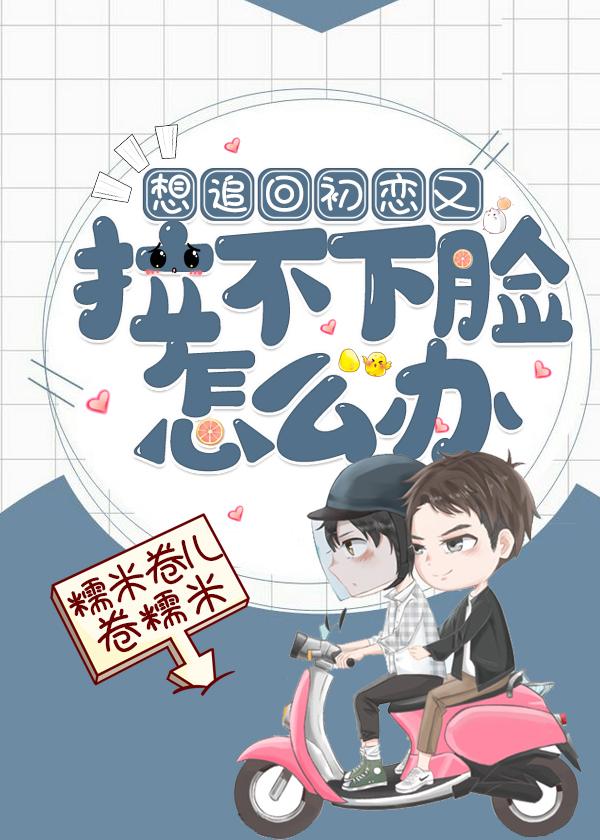 想追回初恋又拉不下脸怎么办(重生)