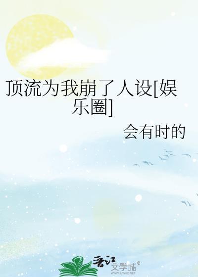 顶流为我崩了人设[娱乐圈]