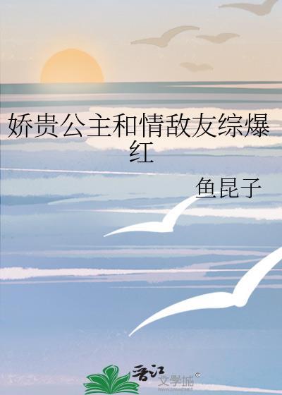 娇贵公主和情敌友综爆红