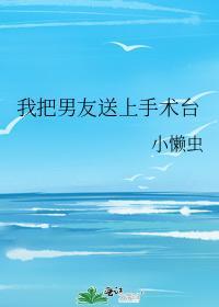 我把男友送上手术臺