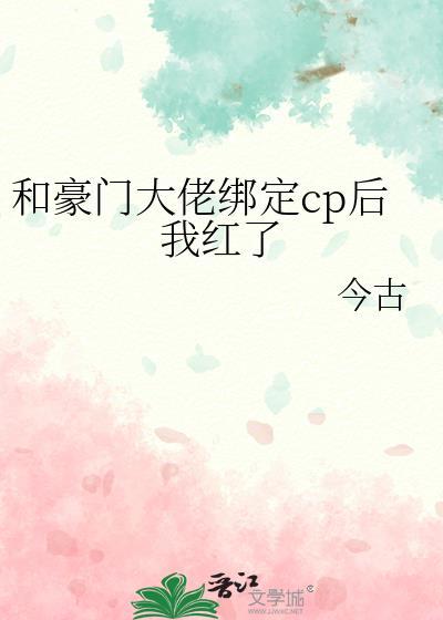 和豪门大佬绑定cp后我红了