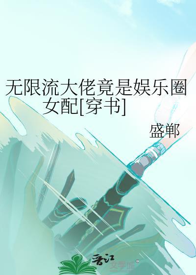 无限流大佬竟是娱乐圈女配[穿书]