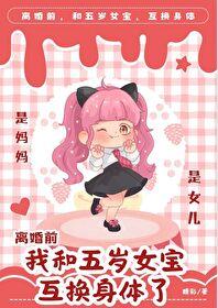 离婚前，我和五岁女宝互换身体了