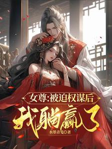 女尊:被迫权谋后我躺赢了