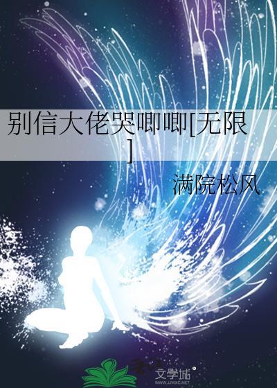 别信大佬哭唧唧[无限]